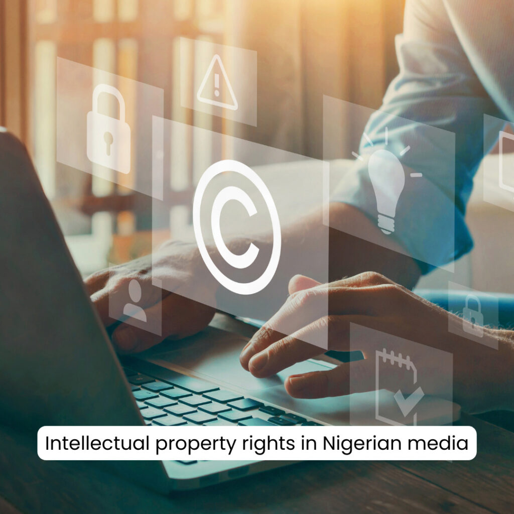 Safeguarding Creativity: Intellectual Property Rights in Nigerian Media