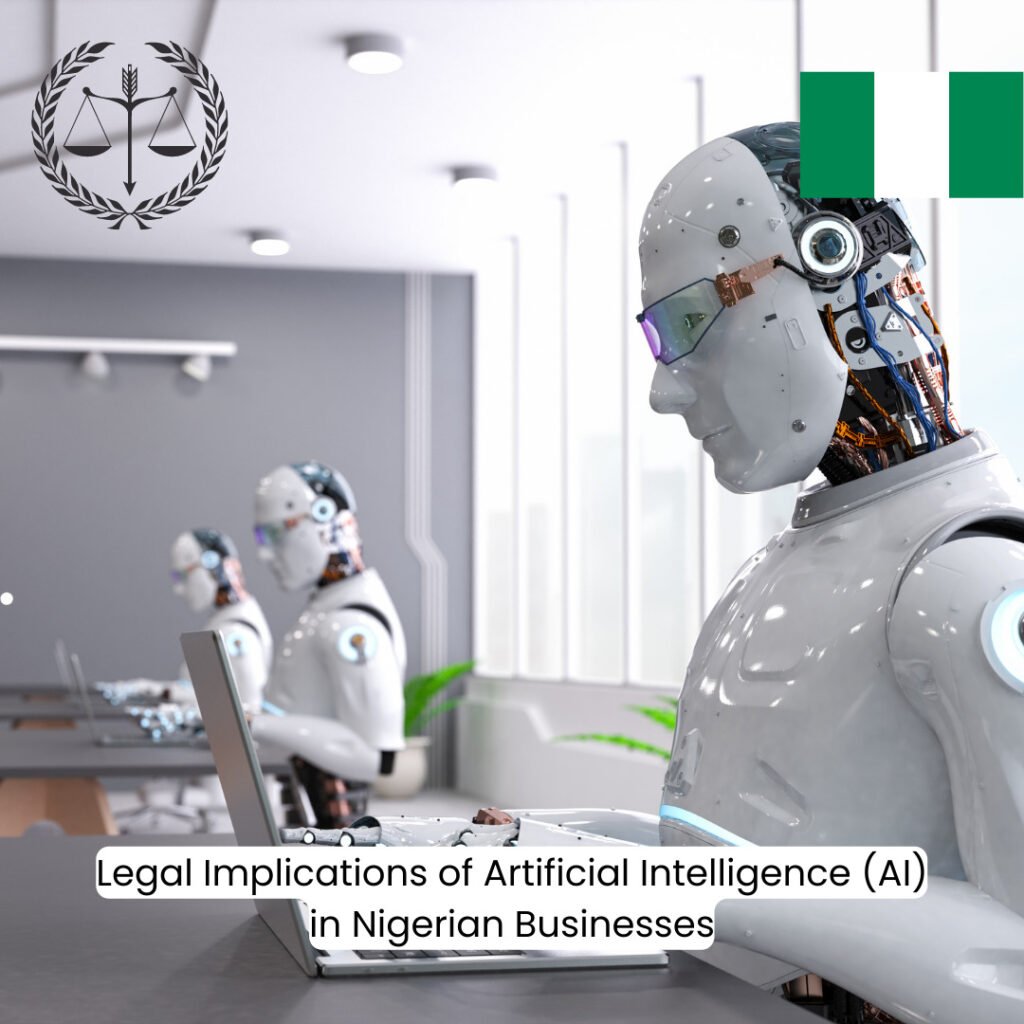 Legal Implications of Artificial Intelligence (AI) in Nigerian Businesses